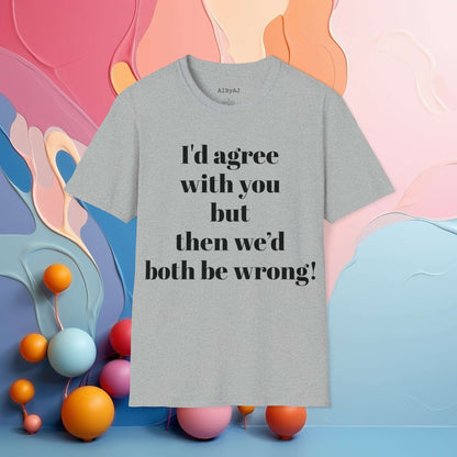 I'd agree with you but then we would both be wrong | Sarcastic Tee | Smartass Shirt 