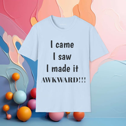 I came. I saw. I made it AWKWARD! | Sarcastic Tee | Smartass Shirt | Funny Sarcasm Shirt | Me Sarcastic NEVER!