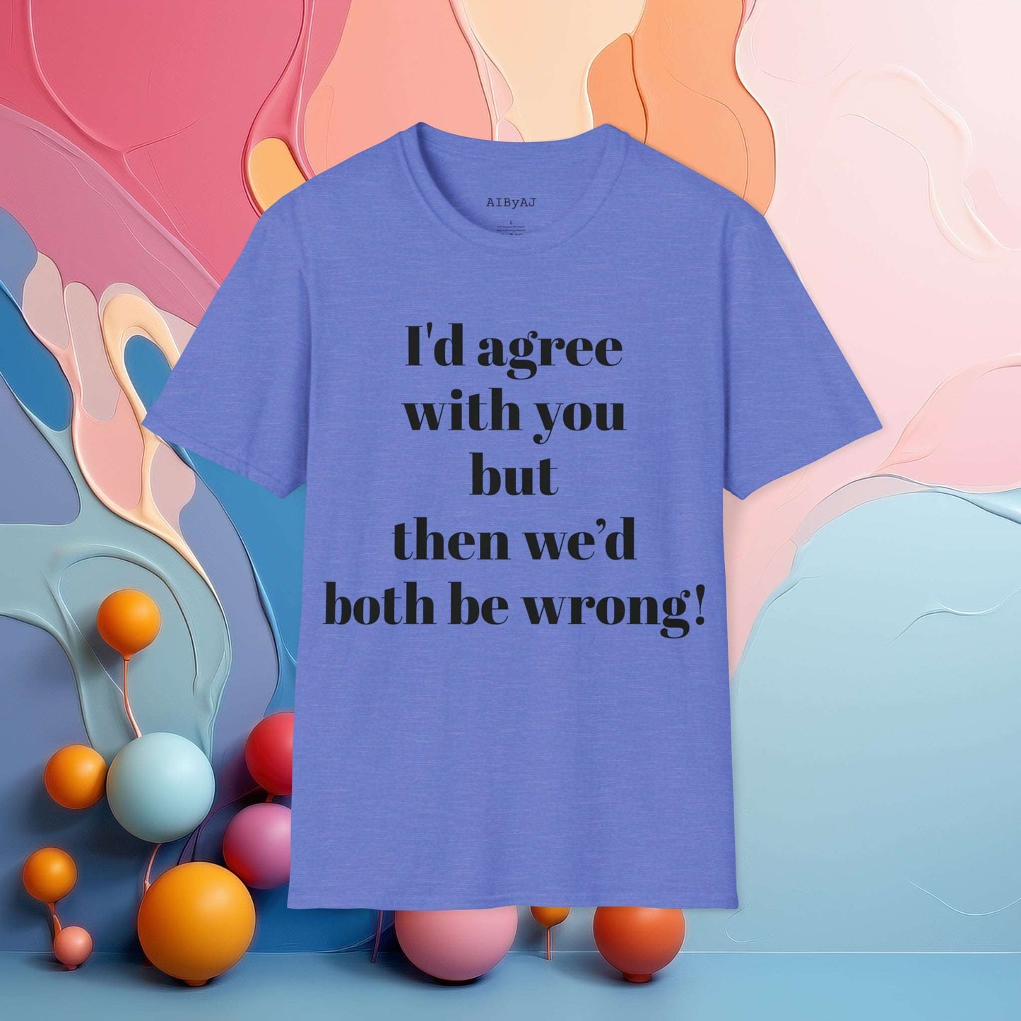 I'd agree with you but then we would both be wrong | Sarcastic Tee | Smartass Shirt