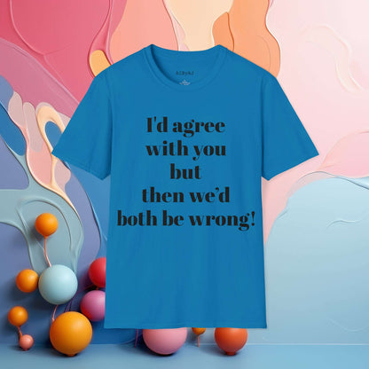 I'd agree with you but then we would both be wrong | Sarcastic Tee | Smartass Shirt