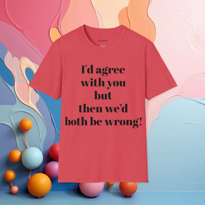 I'd agree with you but then we would both be wrong | Sarcastic Tee | Smartass Shirt