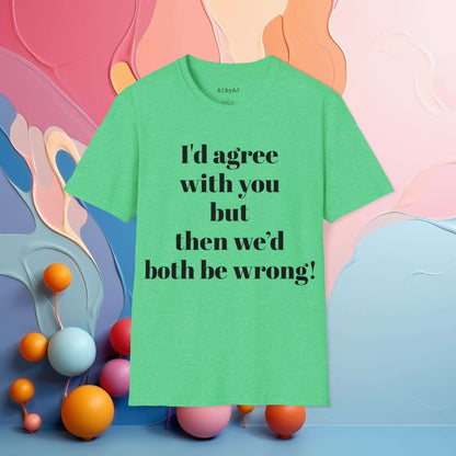 I'd agree with you but then we would both be wrong | Sarcastic Tee | Smartass Shirt