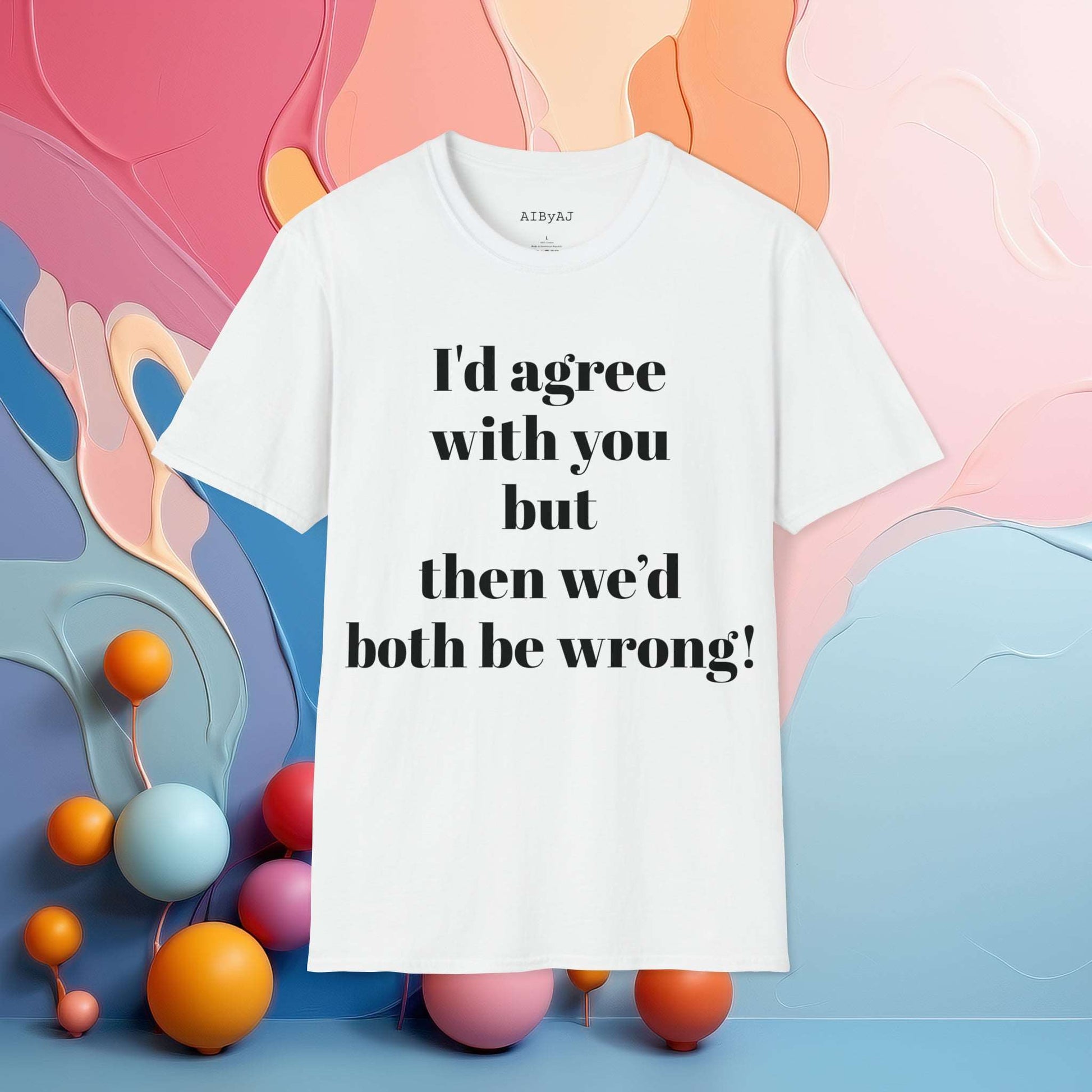 I'd agree with you but then we would both be wrong | Sarcastic Tee | Smartass Shirt