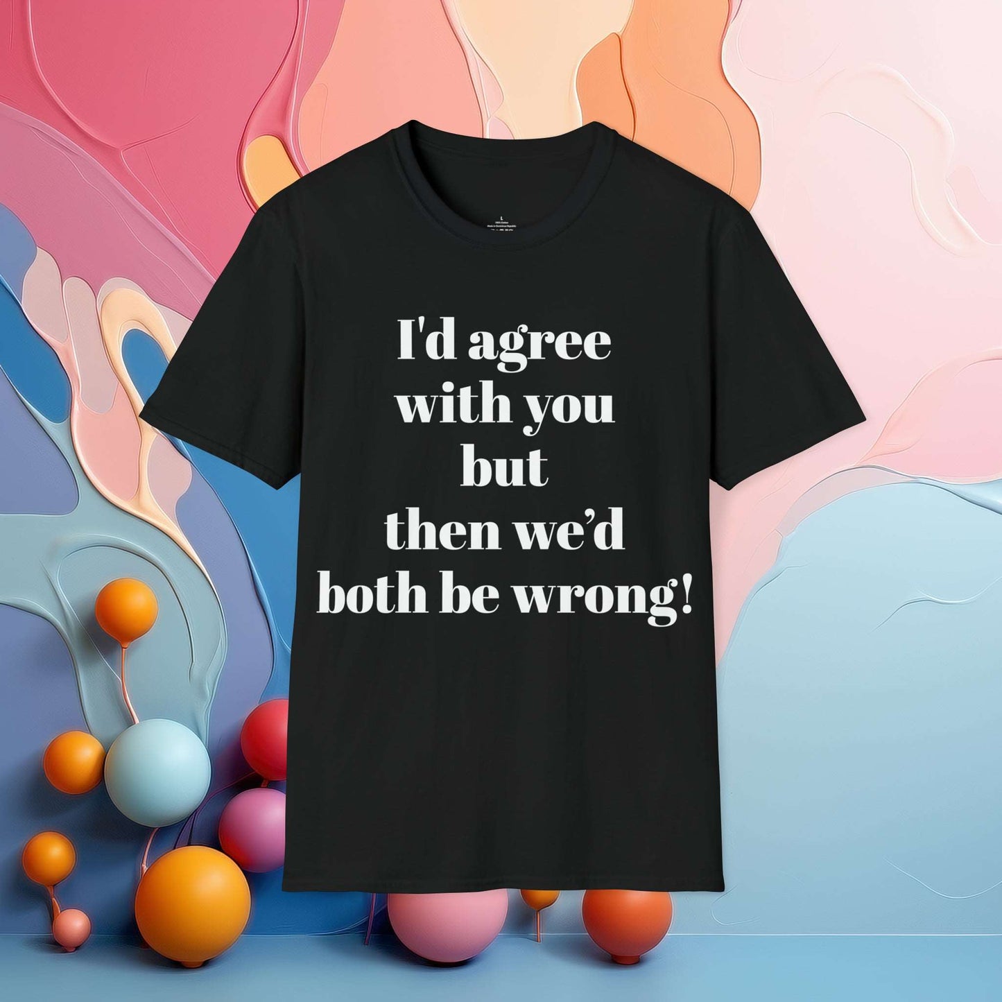 I'd agree with you but then we would both be wrong | Sarcastic Tee | Smartass Shirt